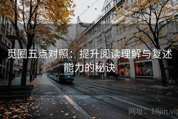 觅圈五点对照：提升阅读理解与复述能力的秘诀