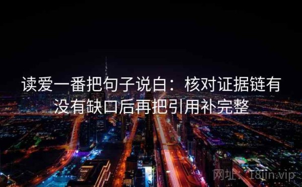 读爱一番把句子说白：核对证据链有没有缺口后再把引用补完整