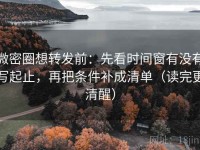 微密圈想转发前：先看时间窗有没有写起止，再把条件补成清单（读完更清醒）