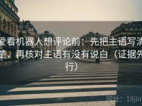 爱看机器人想评论前：先把主语写清楚，再核对主语有没有说白（证据先行）