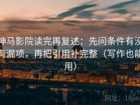 神马影院读完再复述：先问条件有没有漏项，再把引用补完整（写作也能用）