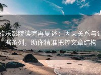 欧乐影院读完再复述：因果关系与证据条列，助你精准把控文章结构
