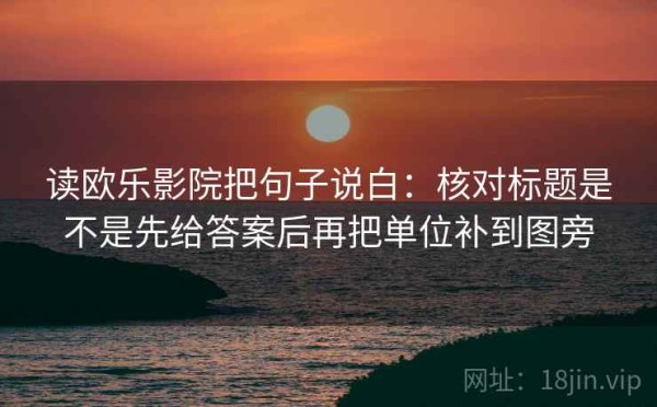 读欧乐影院把句子说白：核对标题是不是先给答案后再把单位补到图旁