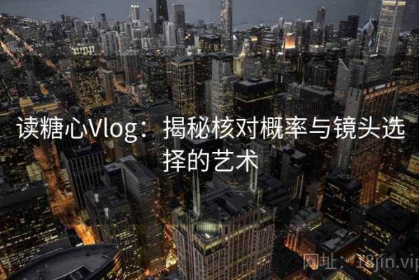 读糖心Vlog：揭秘核对概率与镜头选择的艺术