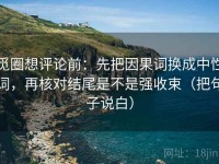 觅圈想评论前：先把因果词换成中性词，再核对结尾是不是强收束（把句子说白）