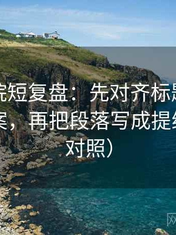 天天影院短复盘：先对齐标题是不是先给答案，再把段落写成提纲（五点对照）