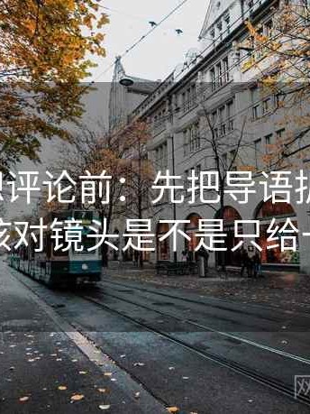 爱一帆想评论前：先把导语拆成两句，再核对镜头是不是只给一面