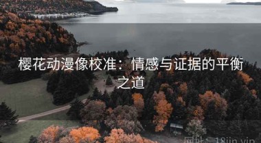 樱花动漫像校准：情感与证据的平衡之道