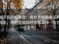 柚子影视短复盘：先对齐推断有没有跳层，再把剪辑按时间线重排（写作也能用）