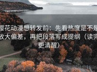 樱花动漫想转发前：先看热度是不是放大偏差，再把段落写成提纲（读完更清醒）