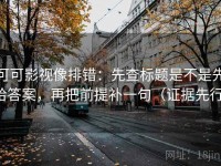 可可影视像排错：先查标题是不是先给答案，再把前提补一句（证据先行）