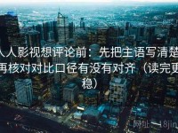 人人影视想评论前：先把主语写清楚，再核对对比口径有没有对齐（读完更稳）