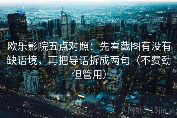 欧乐影院五点对照：先看截图有没有缺语境，再把导语拆成两句（不费劲但管用）