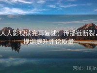 人人影视读完再复述：传播链断裂，提纲提升评论质量