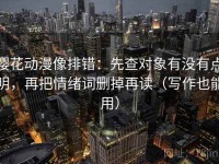樱花动漫像排错：先查对象有没有点明，再把情绪词删掉再读（写作也能用）