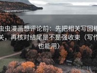 虫虫漫画想评论前：先把相关写回相关，再核对结尾是不是强收束（写作也能用）