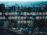 爱一帆体检卡：问题轴线起点有没有动过，动作把前提补一句，提示不费劲但管用