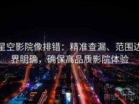 星空影院像排错：精准查漏、范围边界明确，确保高品质影院体验