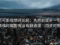 可可影视想评论前：先把前提补一句，再核对截图有没有缺语境（四步对照）