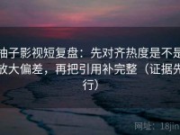 柚子影视短复盘：先对齐热度是不是放大偏差，再把引用补完整（证据先行）