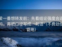 爱一番想转发前：先看结论强度合适吗，再把口径写成一句话（不费劲但管用）