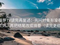 菠萝TV读完再复述：先问对象有没有点到，再把结尾改成摘要（读完更稳）