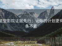 星空影院证据先行：让你的计划更有条不紊