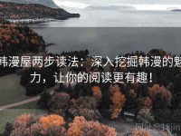 韩漫屋两步读法：深入挖掘韩漫的魅力，让你的阅读更有趣！