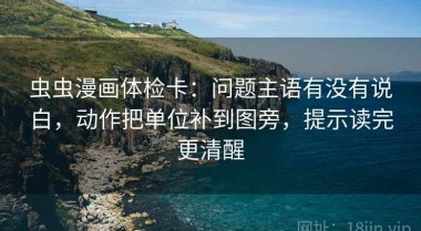 虫虫漫画体检卡：问题主语有没有说白，动作把单位补到图旁，提示读完更清醒