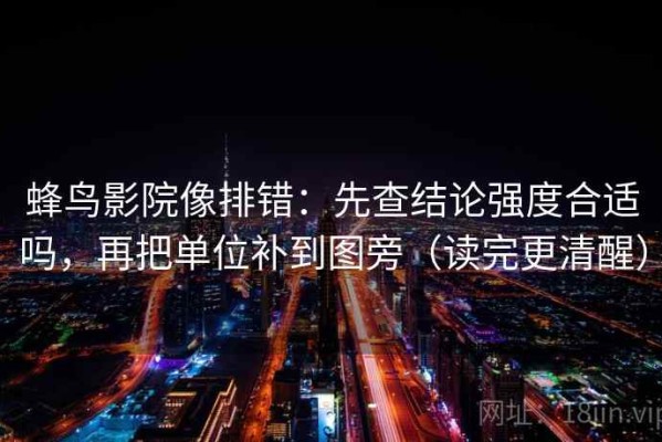 蜂鸟影院像排错：先查结论强度合适吗，再把单位补到图旁（读完更清醒）