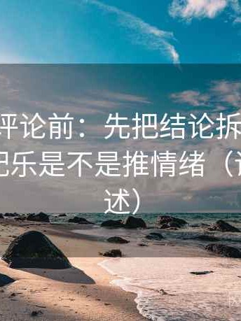 觅圈想评论前：先把结论拆成两步，再核对配乐是不是推情绪（读完再复述）