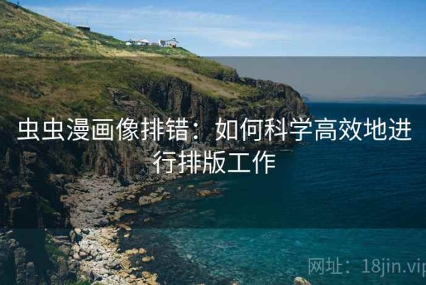 虫虫漫画像排错：如何科学高效地进行排版工作