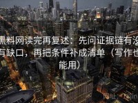 黑料网读完再复述：先问证据链有没有缺口，再把条件补成清单（写作也能用）