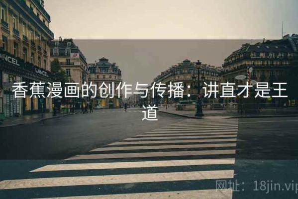香蕉漫画的创作与传播：讲直才是王道