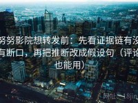 努努影院想转发前：先看证据链有没有断口，再把推断改成假设句（评论也能用）