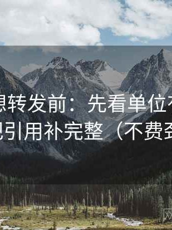 爱一番想转发前：先看单位有没有漏标，再把引用补完整（不费劲但管用）