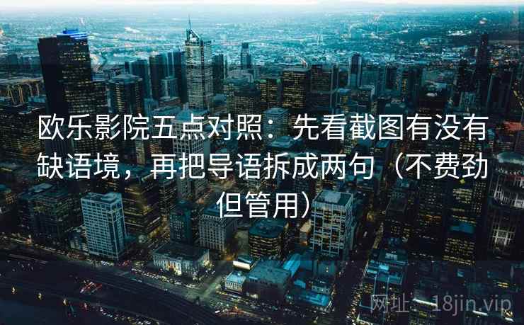 欧乐影院五点对照：先看截图有没有缺语境，再把导语拆成两句（不费劲但管用）
