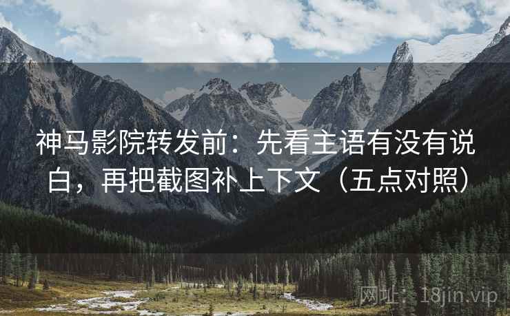 神马影院转发前:先看主语有没有说白,再把截图补上下文(五点对照) 神马影院转发前:先看主语有没有说白,再把截图补上下文(五点对照)
