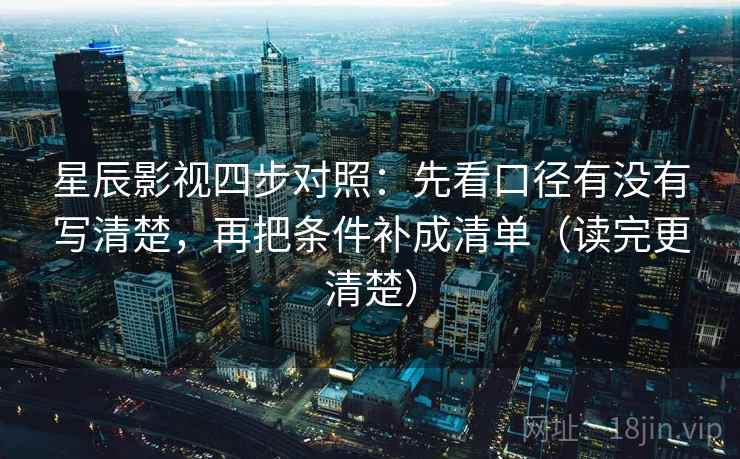 星辰影视四步对照：先看口径有没有写清楚，再把条件补成清单（读完更清楚）