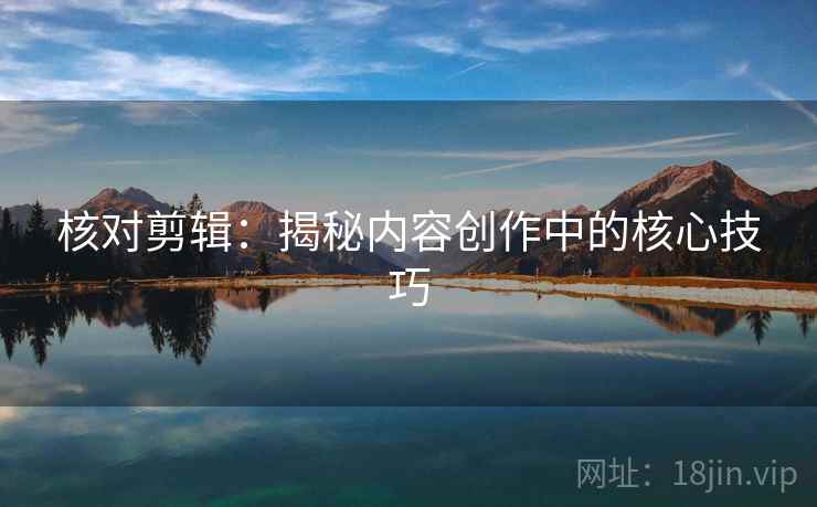 核对剪辑：揭秘内容创作中的核心技巧