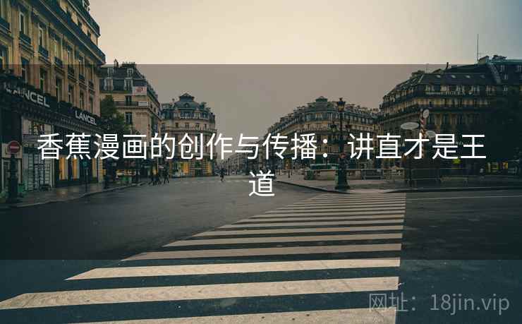 香蕉漫画的创作与传播：讲直才是王道